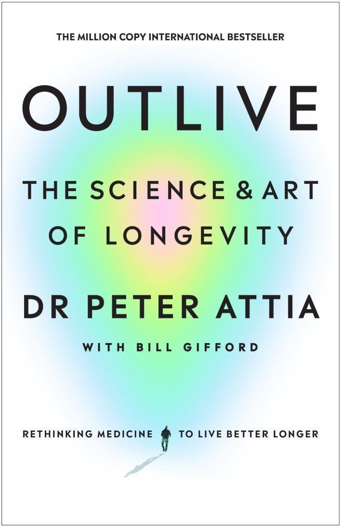 Outlive: The Science and Art of Longevity By Peter Attia and Bill Gifford